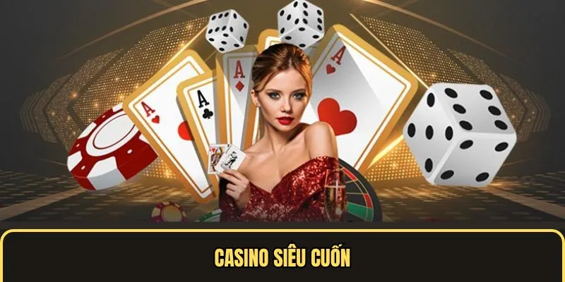 Casino giải trí siêu cuốn