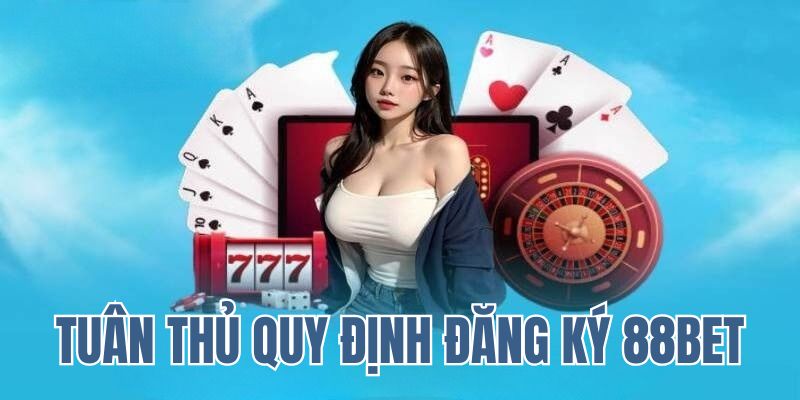 Tuân thủ quy định đăng ký nhận 88Bet tặng 200K cho thành viên mới