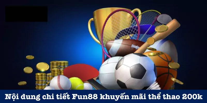 Chi tiết ưu đãi Fun88 khuyến mãi thể thao 200k