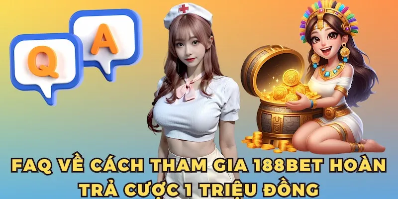 FAQ về Cách tham gia 188bet hoàn trả cược 1 triệu đồng