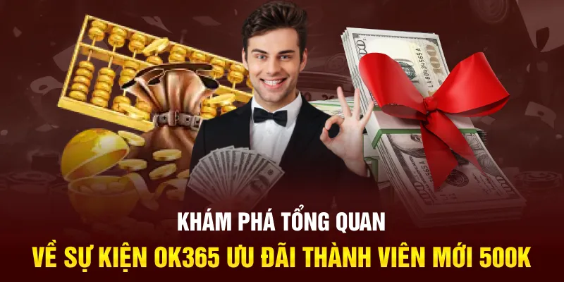 Khám phá tổng quan về sự kiện ok365 ưu đãi thành viên mới 500k