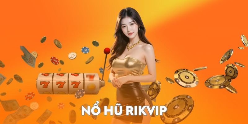 Nổ hũ Rikvip top 10 game quay thưởng uy tín được yêu thích