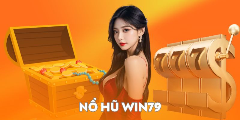 Nổ hũ Win79 một trong những trò chơi quay thưởng khủng