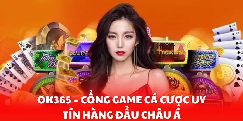 Ok365 – Cổng game cá cược uy tín hàng đầu Châu Á