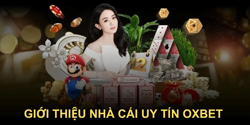 Tìm hiểu thông tin về nhà cái uy tín OXBET