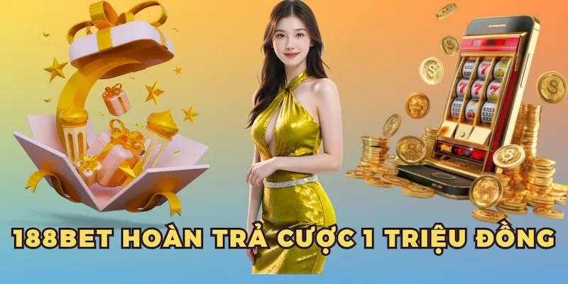 Về 188bet hoàn trả cược 1 triệu đồng